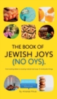 The Book of Jewish Joys (No OYs) : From sizzling latkes to slurping matzah ball soup: 72 small joyful things. - Book