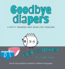 Goodbye Diapers... Hello Underwear : A potty training prep book for toddlers - Book