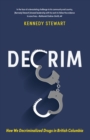 Decrim : How We Decriminalized Drugs in British Columbia - Book
