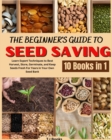 The Beginner's Guide to Seed Saving : Learn Expert Techniques to Best Harvest, Store, Germinate, and Keep Seeds Fresh For Years in Your Own Seed Bank - Book