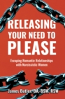Releasing Your Need to Please : Escaping Romantic Relationships with Narcissistic Women - eBook
