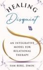 Healing Disquiet : An Integrative Model for Relational Therapy - eBook