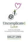 Uncomplicated Love : A step-by-step guide for building a thriving relationship - Book
