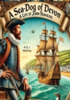 A Sea-Dog of Devon: A Life of Sir John Hawkins, English Naval Commander, Privateer and Slaver of the 16th Century - eBook