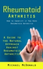 Rheumatoid Arthritis : How to Identify if You Have Rheumatoid Arthritis (A Guide to the Natural Approach Against Rheumatoid Arthritis) - Book