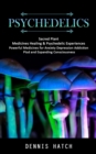 Psychedelics : Sacred Plant Medicines Healing & Psychedelic Experiences (Powerful Medicines for Anxiety Depression Addiction Ptsd and Expanding Consciousness) - Book