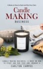 Candle Making Business : A Book on How to Start and Run Your Own (Manage a Profitable Home-based Candle Making Business) - Book