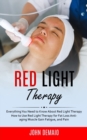 Red Light Therapy : Everything You Need to Know About Red Light Therapy (How to Use Red Light Therapy for Fat Loss Anti-aging Muscle Gain Fatigue, and Pain) - Book