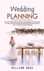 Wedding Planning : Your All in One Guide to Planning the Wedding of Your Dreams (The Best Guide of Worksheets Checklists Etiquette Essential Tools to Plan the Perfect Wedding) - Book