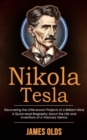 Nikola Tesla : Discovering the Little-known Projects of a Brilliant Mind (A Quick-read Biography About the Life and Inventions of a Visionary Genius) - Book