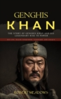Genghis Khan : The Story of Genghis Khan and His Legendary Rise to Power (His Life, Death Conqueror, Visionary, and Legacy) - Book