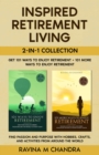 Inspired Retirement Living 2-in-1 Collection Get 101 Ways to Enjoy Retirement + 101 More Ways to Enjoy Retirement - Find Passion and Purpose with Hobbies, Crafts, and Activities from Around the World - eBook