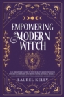 EMPOWERING THE MODERN WITCH : 3-in-1 Beginner's Guide to Witchcraft, Meditations for Psychics & Empaths, and Protection & Reversal Magick - Includes 33 Essential Spells, Exercises, and Rituals - eBook
