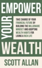 Empower Your Wealth: Take Charge of Your Financial Future by Building the Millionaire Mindset and Adopting Wealth Habits for Living a Rich Life - Book