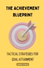 The Achievement Blueprint : Tactical Strategies for Goal Attainment - eBook