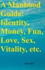 A Manhood Guide : Identity, Money, Fun, Love, Sex, Vitality, etc. - eBook