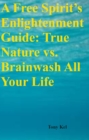 A Free Spirit's Enlightenment Guide : True Nature vs. Brainwash All Your Life - eBook