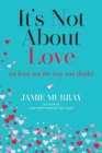It's Not About Love (at least not the way you think) - Book