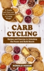 Carb Cycling : A Doable and Once and for All Solution to Losing Weight (Recipes and Exercises to Unlocking the Power and Build Muscle) - Book
