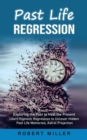 Past Life Regression : Exploring the Past to Heal the Present (Learn Hypnotic Regression to Uncover Hidden Past Life Memories, Astral Projection) - Book