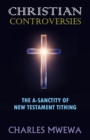 Christian Controversies : The A-Sanctity of New Testament Tithing - Book