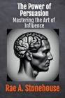 The Power of Persuasion : Mastering the Art of Influence - Book