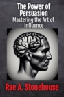 The Power of Persuasion : Mastering the Art of Influence - Book