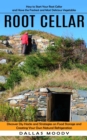 Root Cellar : How to Start Your Root Cellar and Have the Freshest and Most Delicious Vegetables (Discover Diy Hacks and Strategies on Food Storage and Creating Your Own Natural Refrigeration) - Book