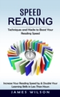 Speed Reading : Techniques and Hacks to Boost Your Reading Speed (Increase Your Reading Speed by & Double Your Learning Skills in Less Than Hours) - Book