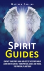 Spirit Guides : Contact Your Spirit Guide and Access the Spirit World (Learn How to Contact Your Spiritual Guides and Travel the Spiritual Plane Today) - Book