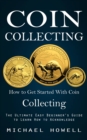 Coin Collecting : How to Get Started With Coin Collecting (The Ultimate Easy Beginner's Guide to Learn How to Acknowledge) - Book