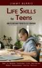 Life Skills for Teens : How to Cook Make Friends Be Self Confident (How to Manage Everyday Life Including Money Management Social Skills) - Book