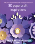 3D papercraft inspirations : FLOWERS, PLANTS and CRITTERS COLLECTION - Book