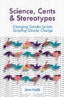 Science, Cents & Stereotypes : Changing Gender Scripts, Scripting Gender Change - Book