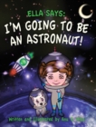 Ella Says : I'm Going to be an Astronaut! - Book