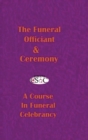The Funeral Officiant & Ceremony : A Course In Funeral Celebrancy - Book