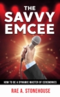 The Savvy Emcee : How to be a Dynamic Master of Ceremonies - eBook