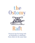 The Ostomy Raft : Practical tips for living with an ileostomy or colostomy, from others in the same boat - Book