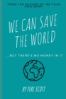 We Can Save The World : ..but there's no money in it - Book