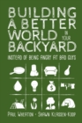 Building a Better World in Your Backyard : Instead of Being Angry at Bad Guys - Book