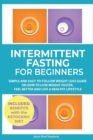 Intermittent Fasting for Beginners : Simple and Easy-to-Follow Weight Loss Guide on How to Lose Weight Faster, Feel Better and Live a Healthy Lifestyle. (PLUS: Benefits with Ketogenic Diet) - Book