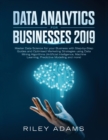 Data Analytics for Businesses 2019 : Master Data Science with Optimised Marketing Strategies using Data Mining Algorithms (Artificial Intelligence, Machine Learning, Predictive Modelling and more) - Book
