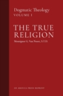 The True Religion : Dogmatic Theology (Volume 1) - Book