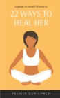 22 Ways to Heal Her : A Guide to Womb Discovery - Book