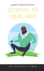 22 Ways to Heal Him : A Guide to Gonad Discovery - Book