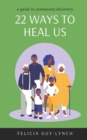 22 Ways to Heal Us : A Guide to Community Discovery - Book