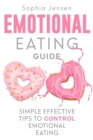 Emotional Eating Guide : Simple Effective Tips to Control Emotional Eating - Book