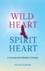 Wild Heart Spirit Heart : One Woman's Journey from Skeptic to Healer - Book