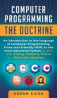 Computer Programming The Doctrine : An introduction to the language of computer programming. From user-friendly HTML to the more advanced Python. C, C++, C#, Coding, Rasberry PI and Black Hat Hacking - Book