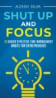 Shut Up And Focus : 19 Highly Effective Time Management Habits For Entrepreneurs - Book